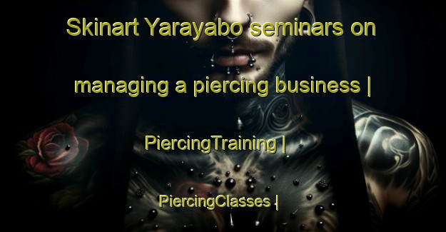 Skinart Yarayabo seminars on managing a piercing business | PiercingTraining | PiercingClasses | SkinartTraining-Cuba
